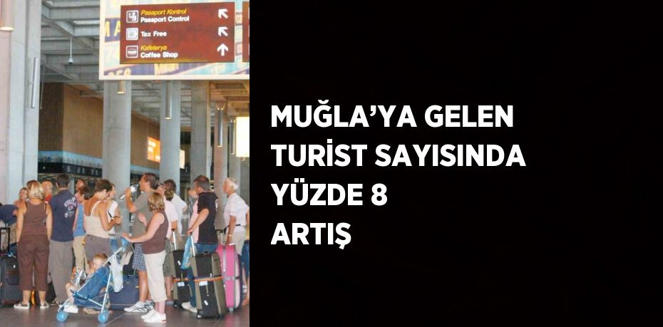 MUĞLA’YA GELEN TURİST SAYISINDA YÜZDE 8 ARTIŞ