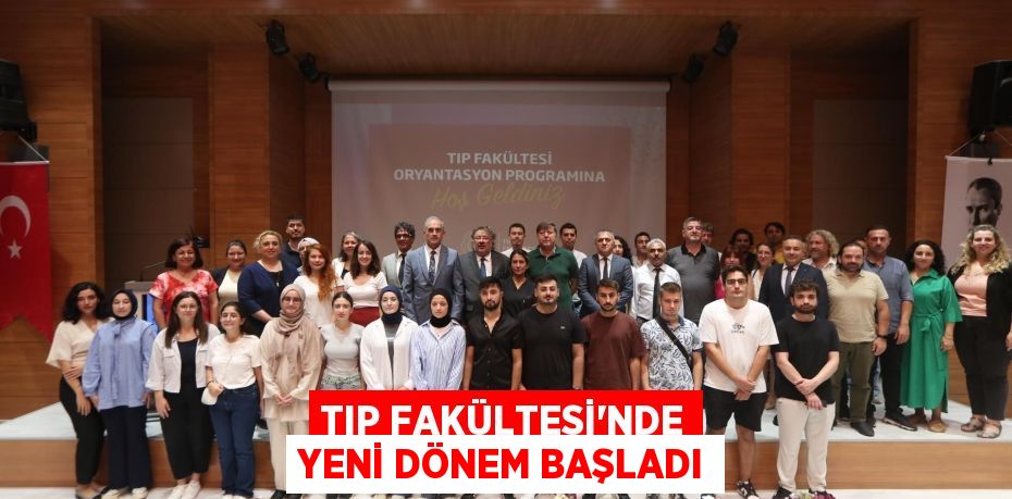 TIP FAKÜLTESİ’NDE YENİ DÖNEM BAŞLADI