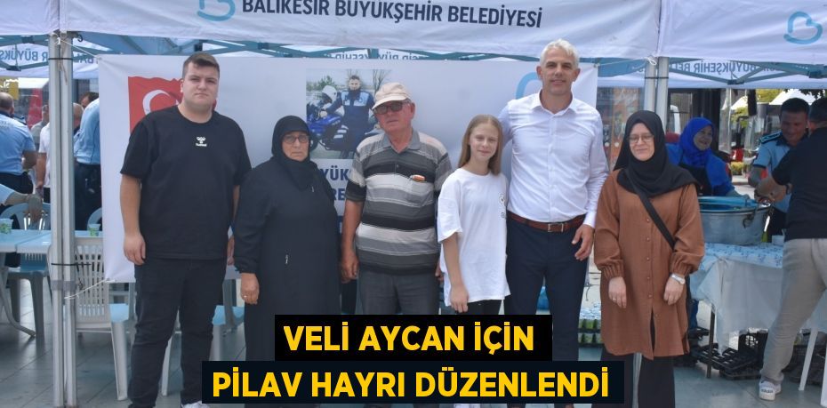 VELİ AYCAN İÇİN PİLAV HAYRI DÜZENLENDİ