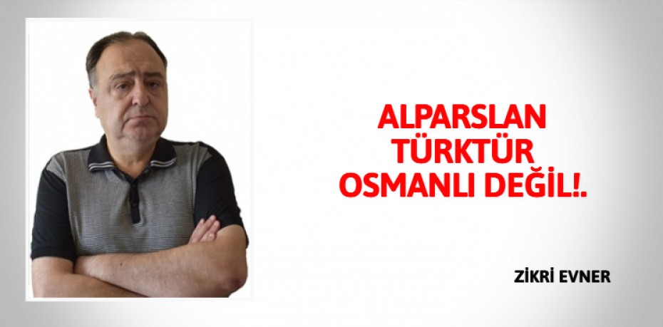 ALPARSLAN TÜRKTÜR OSMANLI DEĞİL!.