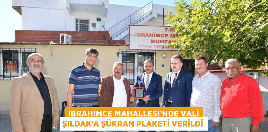 İBRAHİMCE MAHALLESİ’NDE VALİ ŞILDAK’A ŞÜKRAN PLAKETİ VERİLDİ