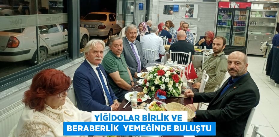YİĞİDOLAR BİRLİK VE BERABERLİK  YEMEĞİNDE BULUŞTU