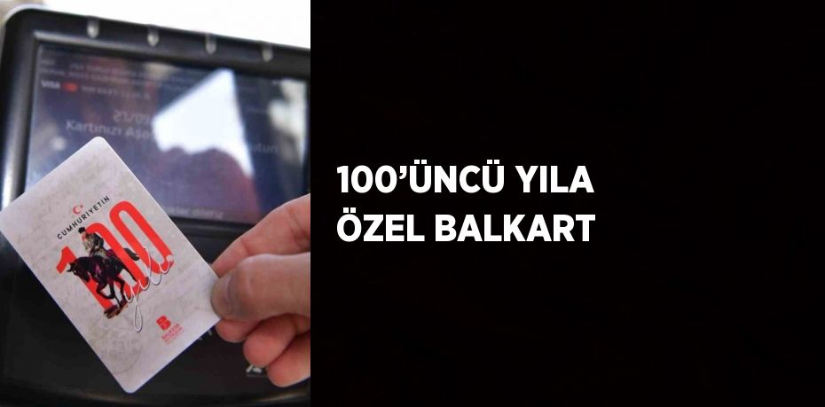 100’ÜNCÜ YILA ÖZEL BALKART