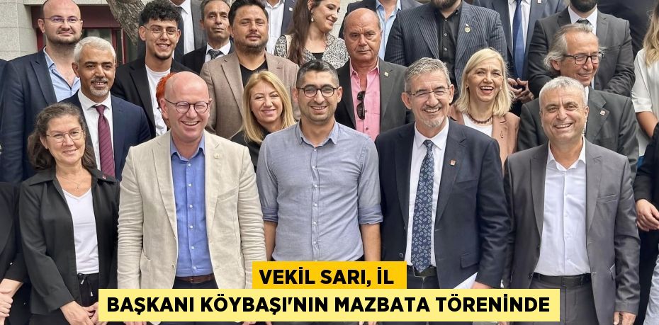 VEKİL SARI, İL BAŞKANI KÖYBAŞI’NIN MAZBATA TÖRENİNDE