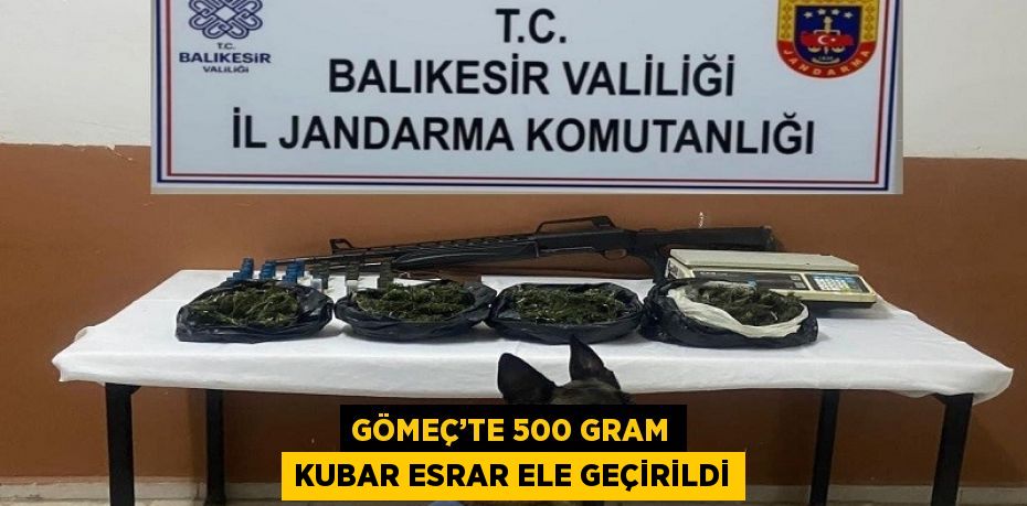 GÖMEÇ’TE 500 GRAM KUBAR ESRAR ELE GEÇİRİLDİ