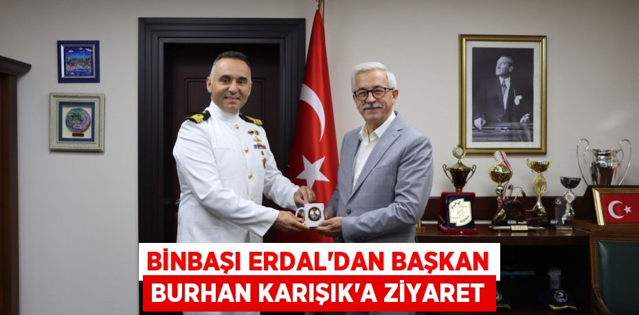 BİNBAŞI ERDAL’DAN BAŞKAN BURHAN KARIŞIK’A ZİYARET