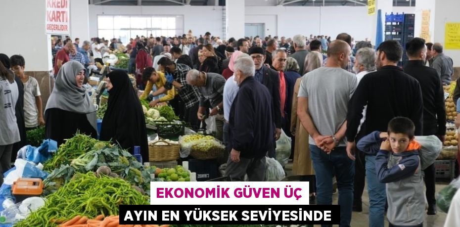 EKONOMİK GÜVEN ÜÇ AYIN EN YÜKSEK SEVİYESİNDE