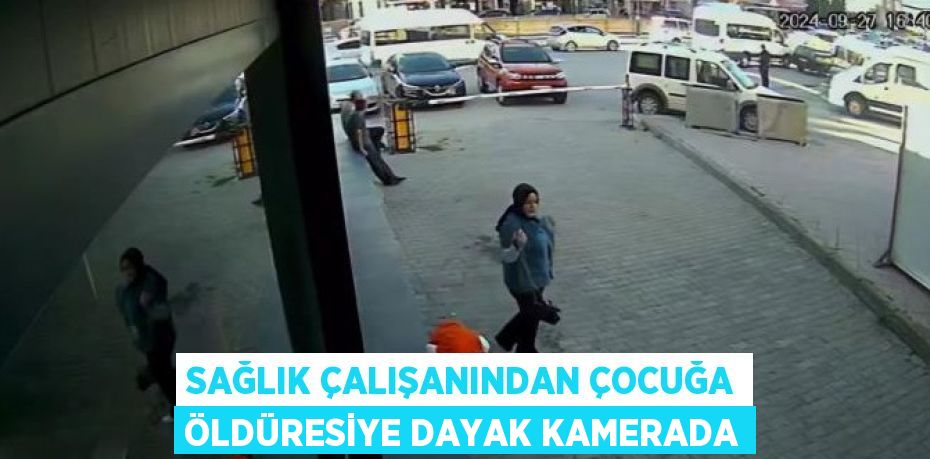 SAĞLIK ÇALIŞANINDAN ÇOCUĞA ÖLDÜRESİYE DAYAK KAMERADA