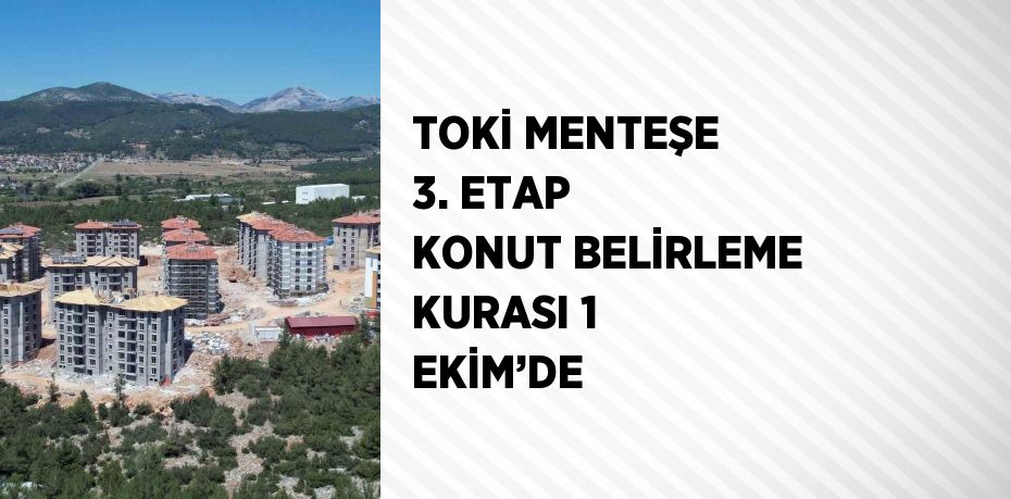 TOKİ MENTEŞE 3. ETAP KONUT BELİRLEME KURASI 1 EKİM’DE