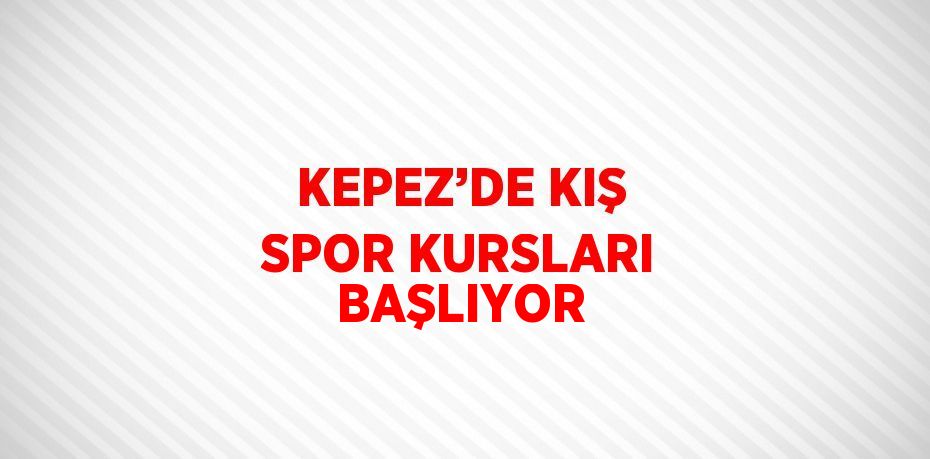 KEPEZ’DE KIŞ SPOR KURSLARI BAŞLIYOR