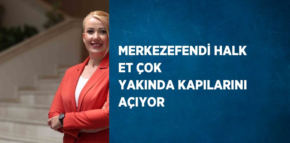 MERKEZEFENDİ HALK ET ÇOK YAKINDA KAPILARINI AÇIYOR