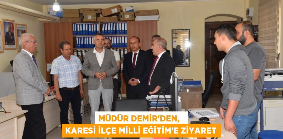 MÜDÜR DEMİR’DEN,   KARESİ İLÇE MİLLİ EĞİTİM’E ZİYARET