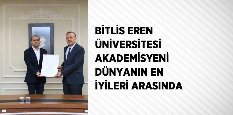 BİTLİS EREN ÜNİVERSİTESİ AKADEMİSYENİ DÜNYANIN EN İYİLERİ ARASINDA