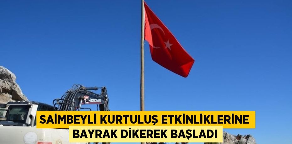 SAİMBEYLİ KURTULUŞ ETKİNLİKLERİNE BAYRAK DİKEREK BAŞLADI