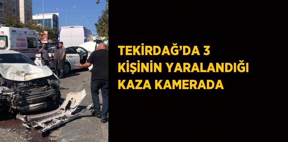 TEKİRDAĞ’DA 3 KİŞİNİN YARALANDIĞI KAZA KAMERADA