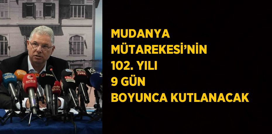 MUDANYA MÜTAREKESİ’NİN 102. YILI 9 GÜN BOYUNCA KUTLANACAK