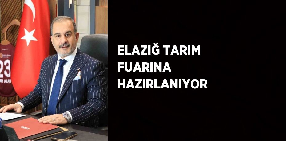 ELAZIĞ TARIM FUARINA HAZIRLANIYOR