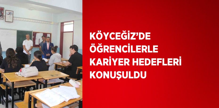 KÖYCEĞİZ’DE ÖĞRENCİLERLE KARİYER HEDEFLERİ KONUŞULDU