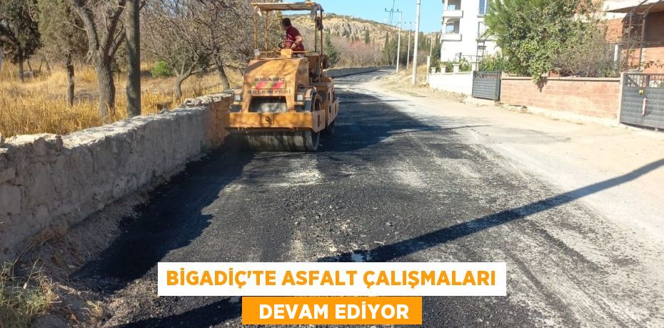 BİGADİÇ’TE ASFALT ÇALIŞMALARI   DEVAM EDİYOR