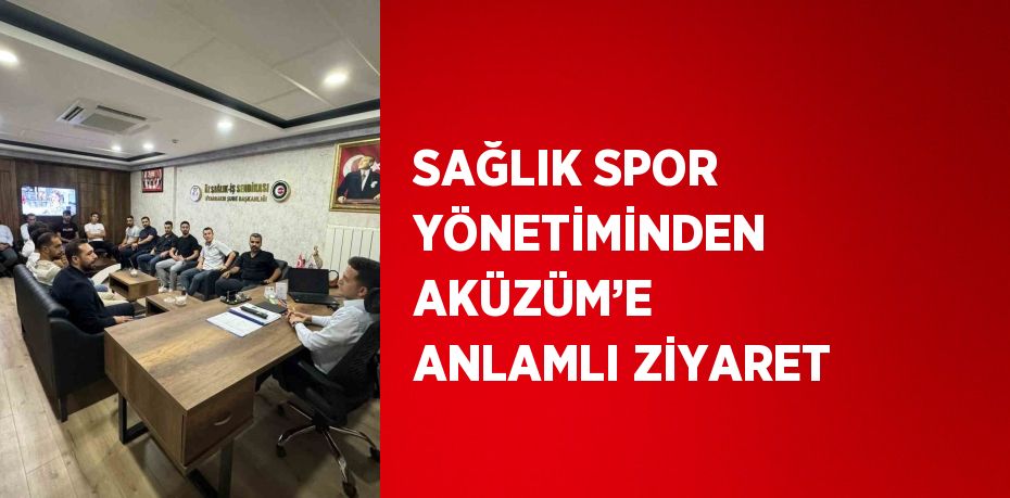 SAĞLIK SPOR YÖNETİMİNDEN AKÜZÜM’E ANLAMLI ZİYARET