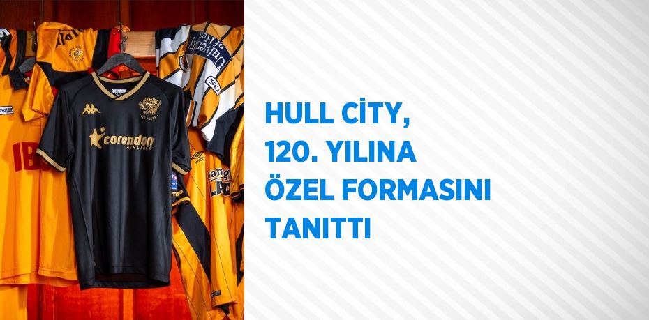 HULL CİTY, 120. YILINA ÖZEL FORMASINI TANITTI