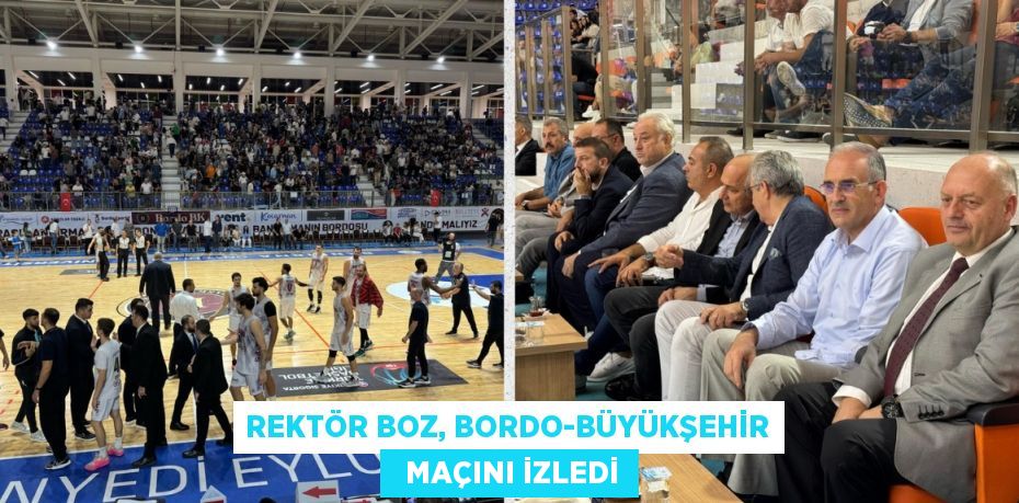 REKTÖR BOZ, BORDO-BÜYÜKŞEHİR   MAÇINI İZLEDİ