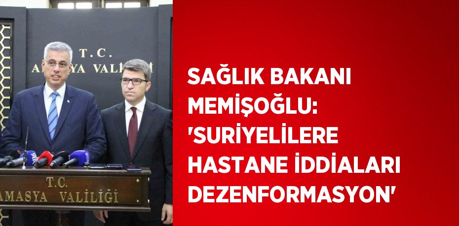 SAĞLIK BAKANI MEMİŞOĞLU: 'SURİYELİLERE HASTANE İDDİALARI DEZENFORMASYON'