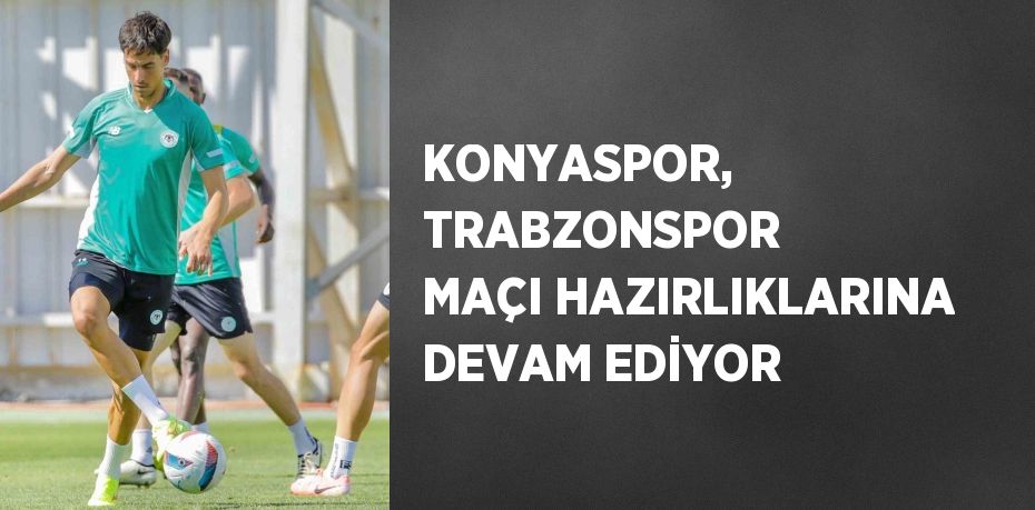 KONYASPOR, TRABZONSPOR MAÇI HAZIRLIKLARINA DEVAM EDİYOR