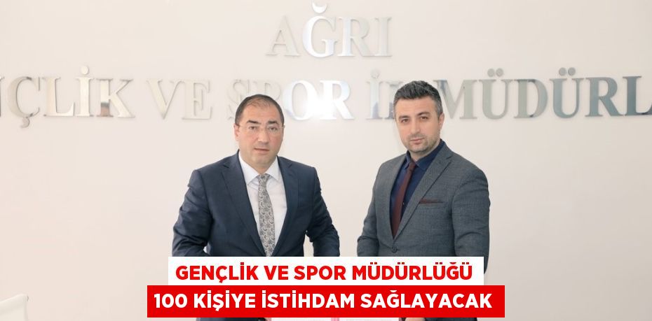 GENÇLİK VE SPOR MÜDÜRLÜĞÜ 100 KİŞİYE İSTİHDAM SAĞLAYACAK