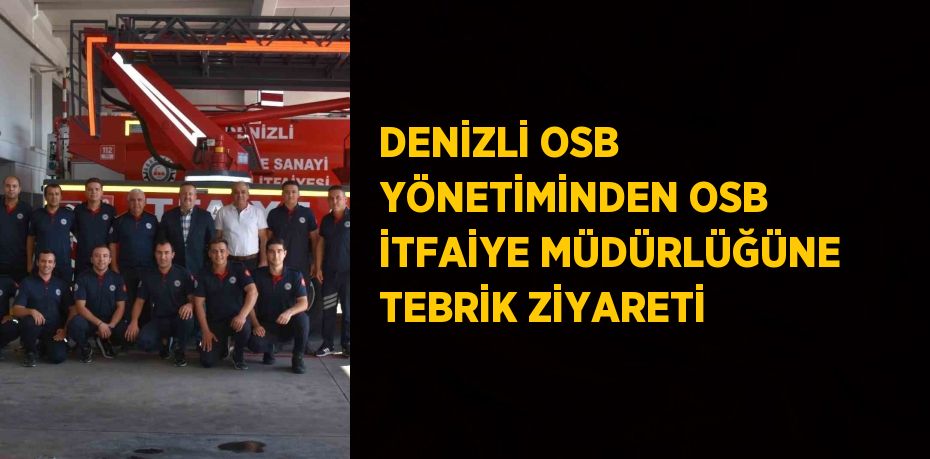 DENİZLİ OSB YÖNETİMİNDEN OSB İTFAİYE MÜDÜRLÜĞÜNE TEBRİK ZİYARETİ