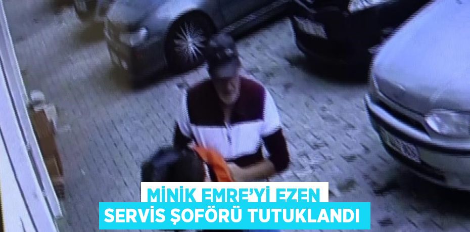 MİNİK EMRE’Yİ EZEN SERVİS ŞOFÖRÜ TUTUKLANDI