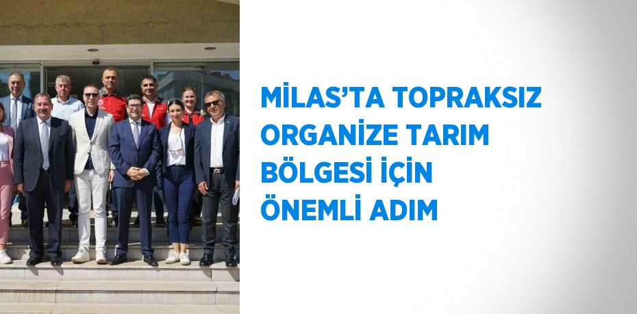 MİLAS’TA TOPRAKSIZ ORGANİZE TARIM BÖLGESİ İÇİN ÖNEMLİ ADIM