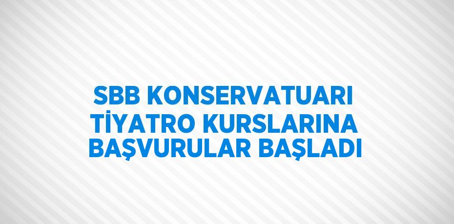 SBB KONSERVATUARI TİYATRO KURSLARINA BAŞVURULAR BAŞLADI