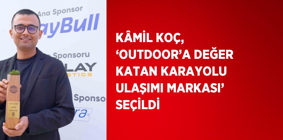 KÂMİL KOÇ, ‘OUTDOOR’A DEĞER KATAN KARAYOLU ULAŞIMI MARKASI’ SEÇİLDİ