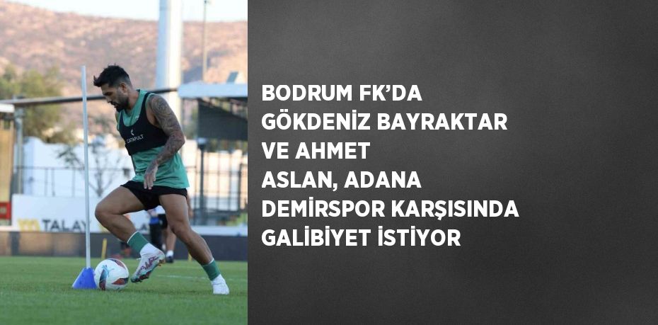 BODRUM FK’DA GÖKDENİZ BAYRAKTAR VE AHMET ASLAN, ADANA DEMİRSPOR KARŞISINDA GALİBİYET İSTİYOR