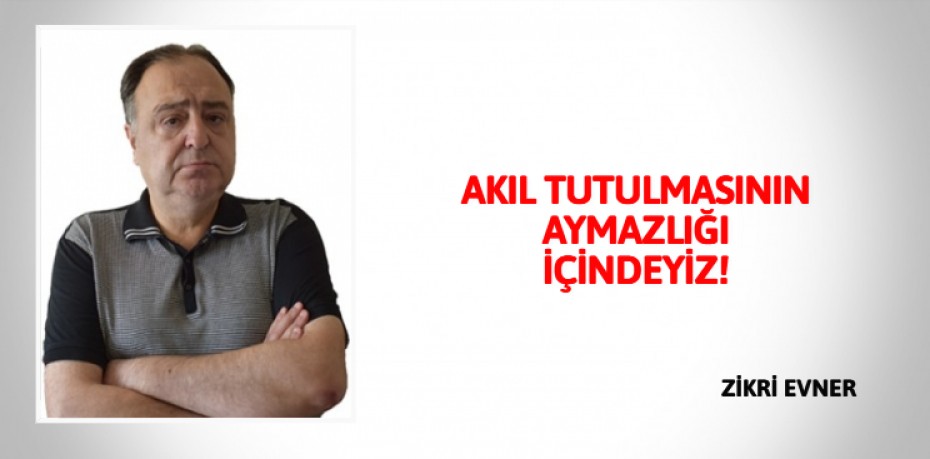 AKIL TUTULMASININ  AYMAZLIĞI İÇİNDEYİZ!