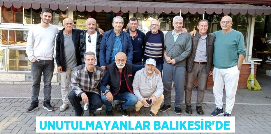 UNUTULMAYANLAR BALIKESİR’DE