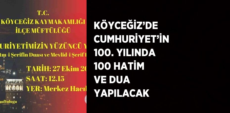 KÖYCEĞİZ’DE CUMHURİYET’İN 100. YILINDA 100 HATİM VE DUA YAPILACAK