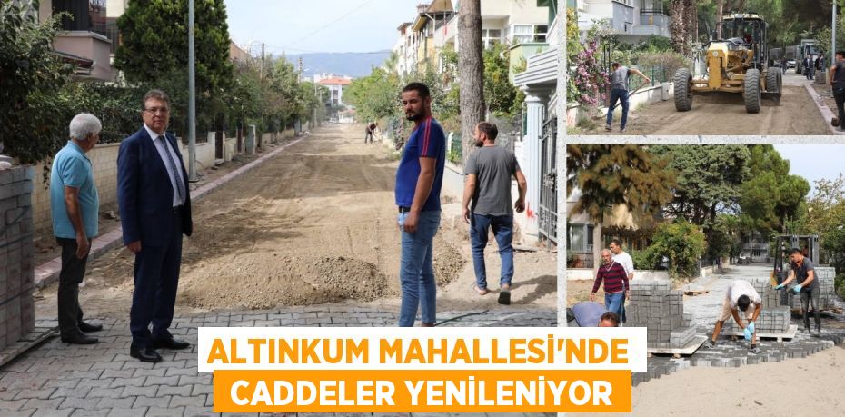 ALTINKUM MAHALLESİ’NDE  CADDELER YENİLENİYOR