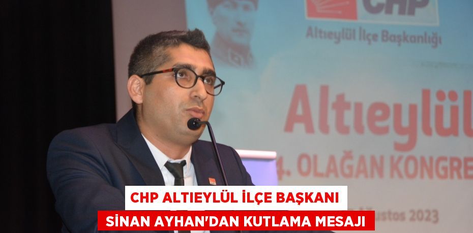 CHP ALTIEYLÜL İLÇE BAŞKANI  SİNAN AYHAN’DAN KUTLAMA MESAJI