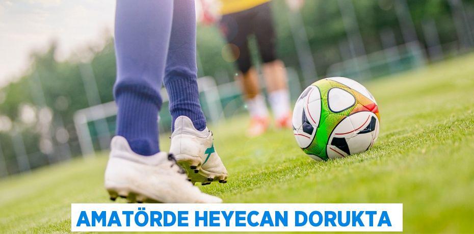 AMATÖRDE HEYECAN DORUKTA