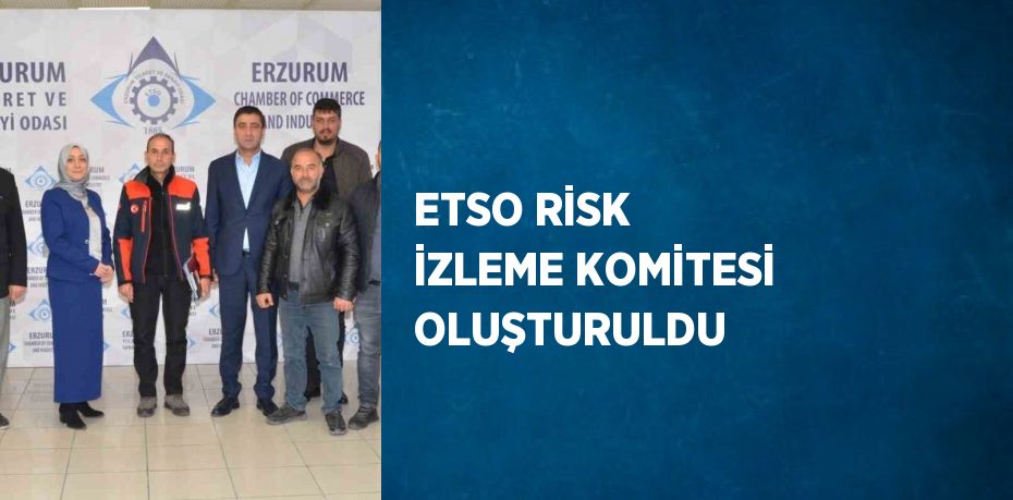 ETSO RİSK İZLEME KOMİTESİ OLUŞTURULDU