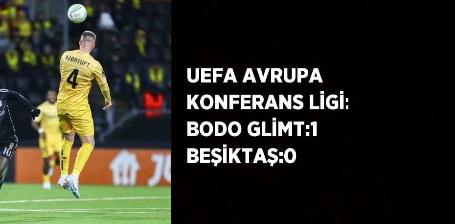 UEFA AVRUPA KONFERANS LİGİ: BODO GLİMT:1 BEŞİKTAŞ:0