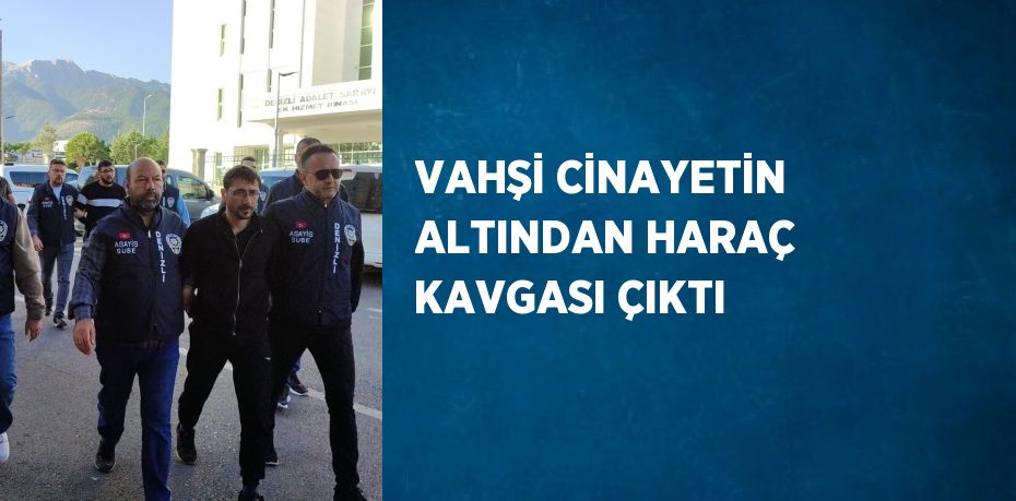 VAHŞİ CİNAYETİN ALTINDAN HARAÇ KAVGASI ÇIKTI