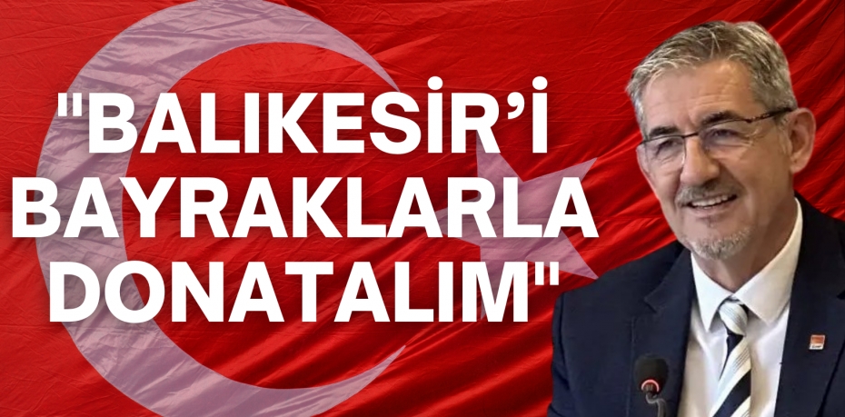 "BALIKESİR’İ BAYRAKLARLA DONATALIM"