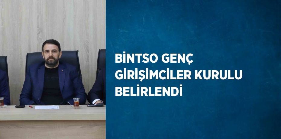 BİNTSO GENÇ GİRİŞİMCİLER KURULU BELİRLENDİ