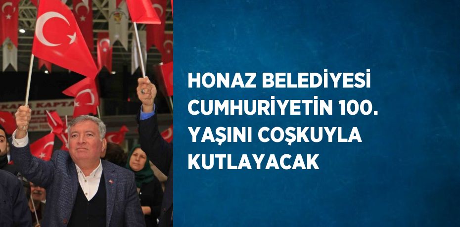 HONAZ BELEDİYESİ CUMHURİYETİN 100. YAŞINI COŞKUYLA KUTLAYACAK