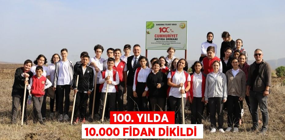 100. YILDA 10.000 FİDAN DİKİLDİ