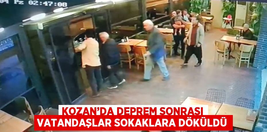 KOZAN’DA DEPREM SONRASI VATANDAŞLAR SOKAKLARA DÖKÜLDÜ