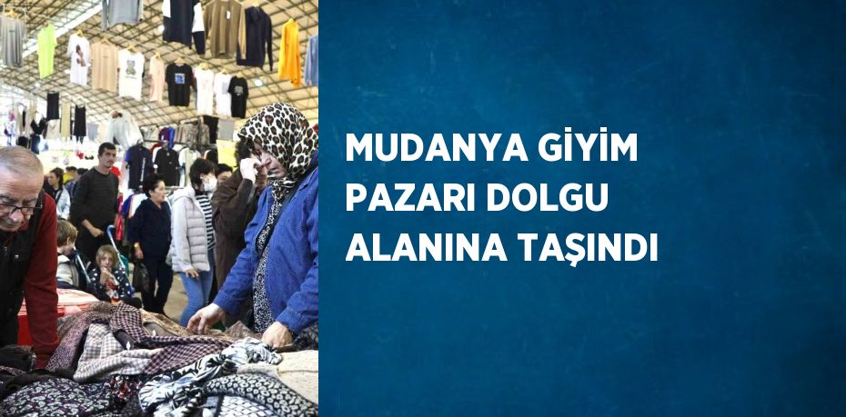 MUDANYA GİYİM PAZARI DOLGU ALANINA TAŞINDI